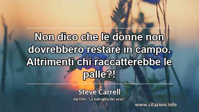 “Non dico che le donne non dovrebbero restare in campo. Altrimenti chi raccatterebbe le palle?!”