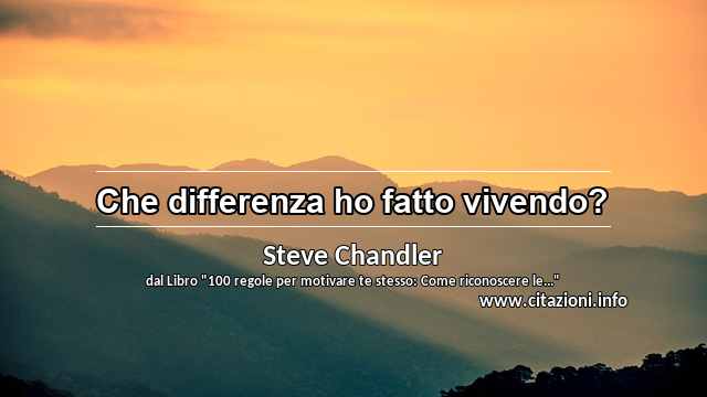 “Che differenza ho fatto vivendo?”