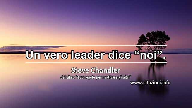Un vero leader dice “noi”.
