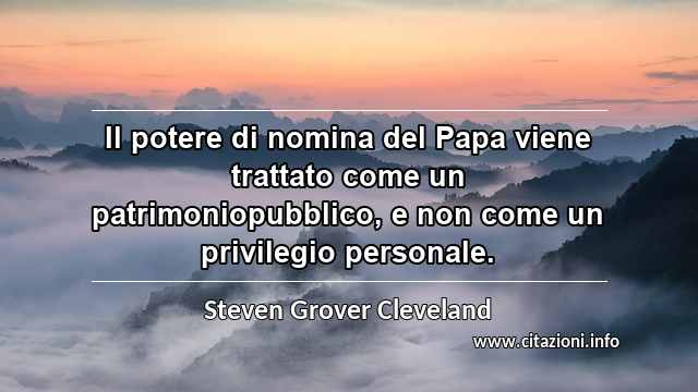 “Il potere di nomina del Papa viene trattato come un patrimoniopubblico, e non come un privilegio personale.”