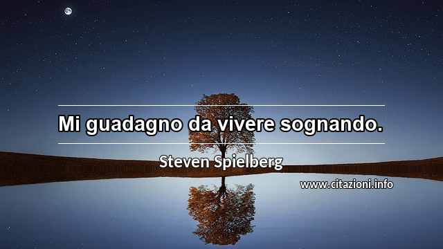 “Mi guadagno da vivere sognando.”