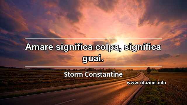 “Amare significa colpa, significa guai.”