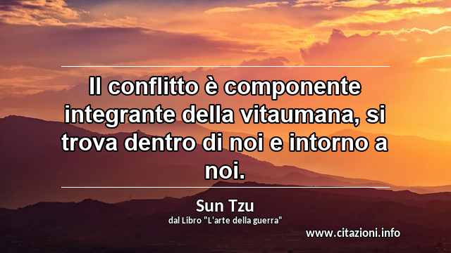 “Il conflitto è componente integrante della vitaumana, si trova dentro di noi e intorno a noi.”