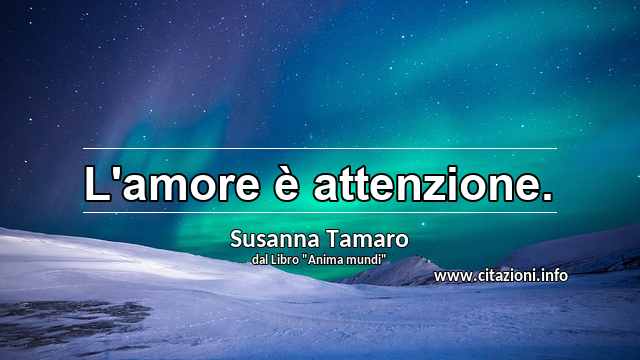 “L'amore è attenzione.”