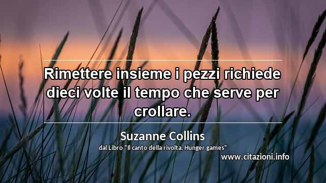 “Rimettere insieme i pezzi richiede dieci volte il tempo che serve per crollare.”