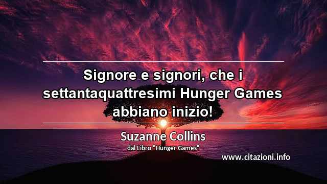 “Signore e signori, che i settantaquattresimi Hunger Games abbiano inizio!”