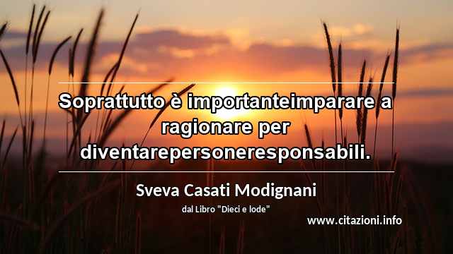 “Soprattutto è importanteimparare a ragionare per diventarepersoneresponsabili.”