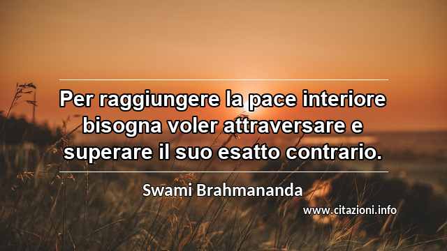 “Per raggiungere la pace interiore bisogna voler attraversare e superare il suo esatto contrario.”