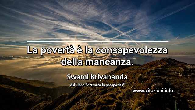 “La povertà è la consapevolezza della mancanza.”