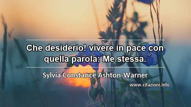 “Che desiderio! vivere in pace con quella parola: Me stessa.”