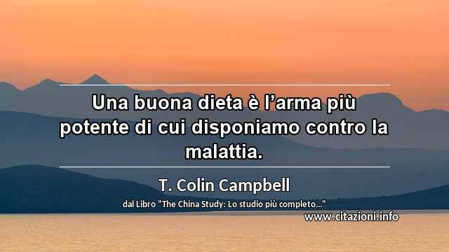 “Una buona dieta è l’arma più potente di cui disponiamo contro la malattia.”