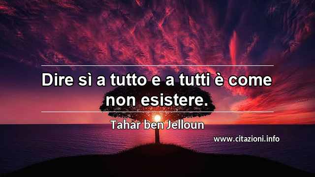 “Dire sì a tutto e a tutti è come non esistere.”