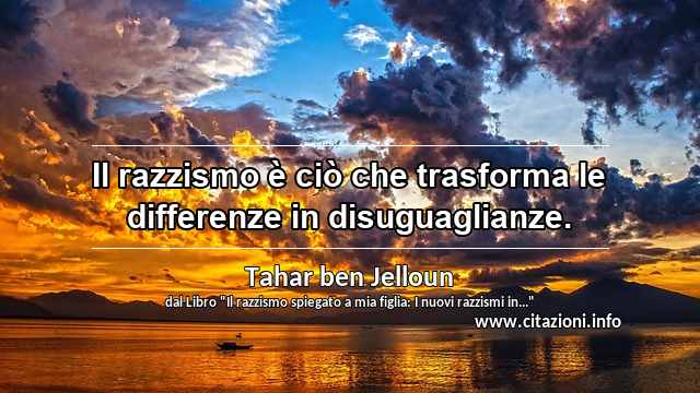 “Il razzismo è ciò che trasforma le differenze in disuguaglianze.”