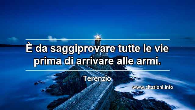 “È da saggiprovare tutte le vie prima di arrivare alle armi.”