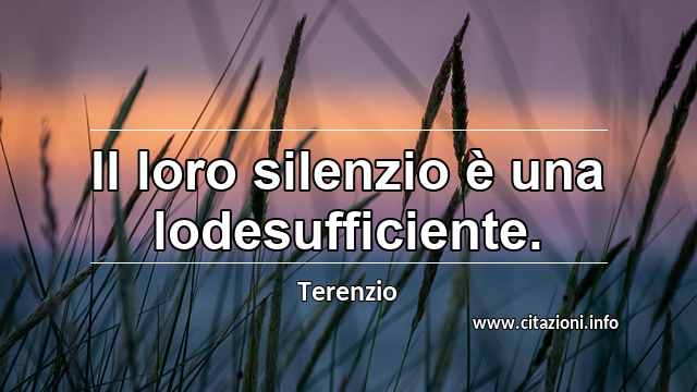 “Il loro silenzio è una lodesufficiente.”