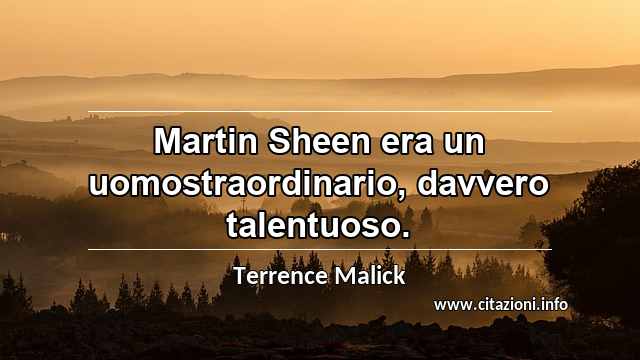 “Martin Sheen era un uomostraordinario, davvero talentuoso.”