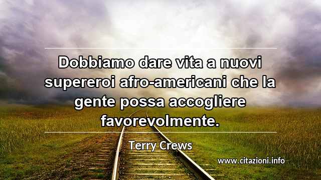 “Dobbiamo dare vita a nuovi supereroi afro-americani che la gente possa accogliere favorevolmente.”