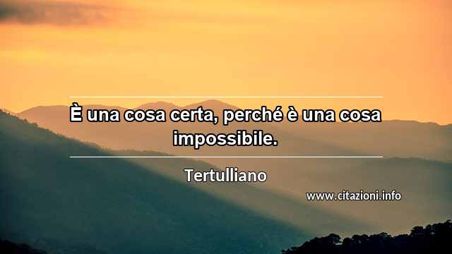 “È una cosa certa, perché è una cosa impossibile.”