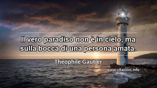 “Il vero paradiso non è in cielo, ma sulla bocca di una persona amata.”