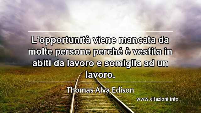 “L'opportunità viene mancata da molte persone perché è vestita in abiti da lavoro e somiglia ad un lavoro.”