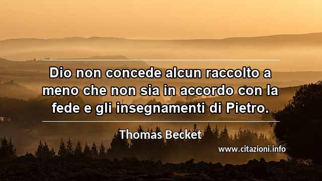 “Dio non concede alcun raccolto a meno che non sia in accordo con la fede e gli insegnamenti di Pietro.”