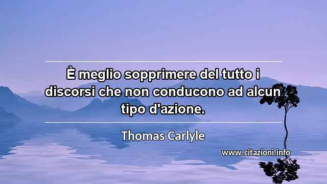 “È meglio sopprimere del tutto i discorsi che non conducono ad alcun tipo d'azione.”