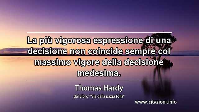 “La più vigorosa espressione di una decisione non coincide sempre col massimo vigore della decisione medesima.”