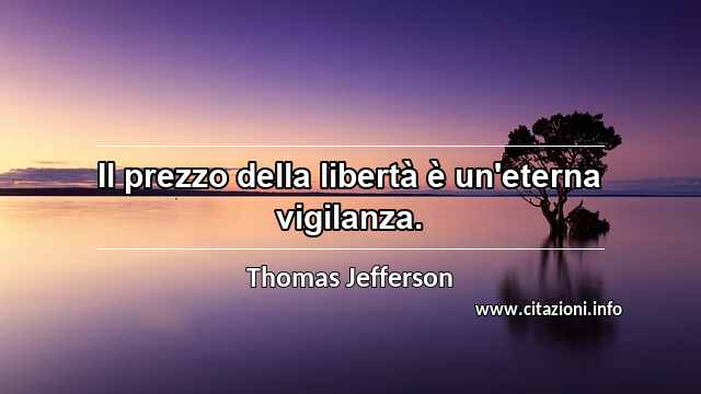 “Il prezzo della libertà è un'eterna vigilanza.”