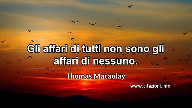 “Gli affari di tutti non sono gli affari di nessuno.”