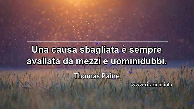 “Una causa sbagliata è sempre avallata da mezzi e uominidubbi.”
