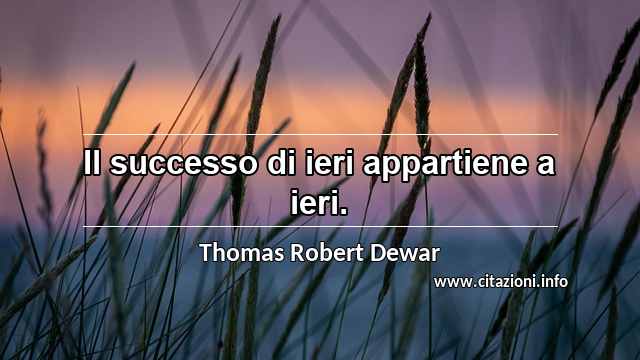 “Il successo di ieri appartiene a ieri.”