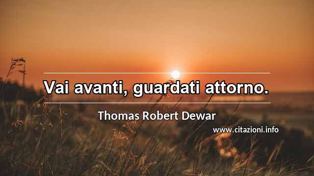 “Vai avanti, guardati attorno.”