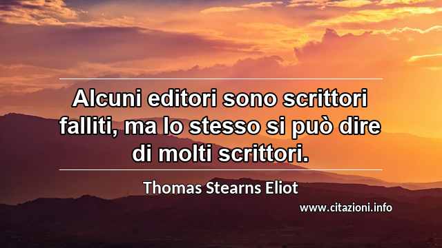 “Alcuni editori sono scrittori falliti, ma lo stesso si può dire di molti scrittori.”