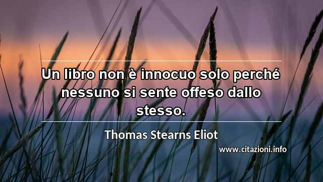 “Un libro non è innocuo solo perché nessuno si sente offeso dallo stesso.”