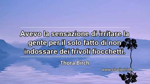 “Avevo la sensazione di irritare la gente per il solo fatto di non indossare dei frivoli fiocchetti.”