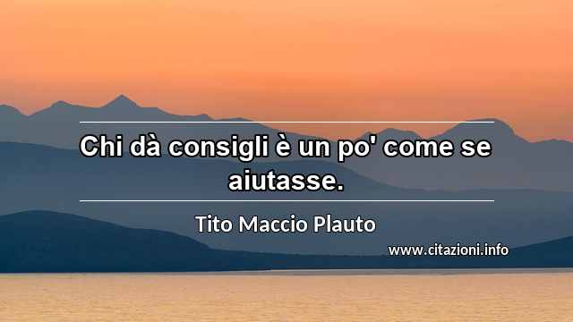 “Chi dà consigli è un po' come se aiutasse.”