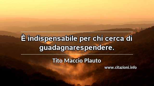 “È indispensabile per chi cerca di guadagnarespendere.”