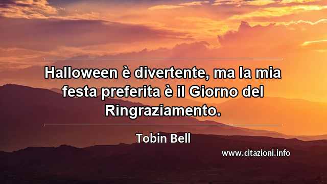 “Halloween è divertente, ma la mia festa preferita è il Giorno del Ringraziamento.”