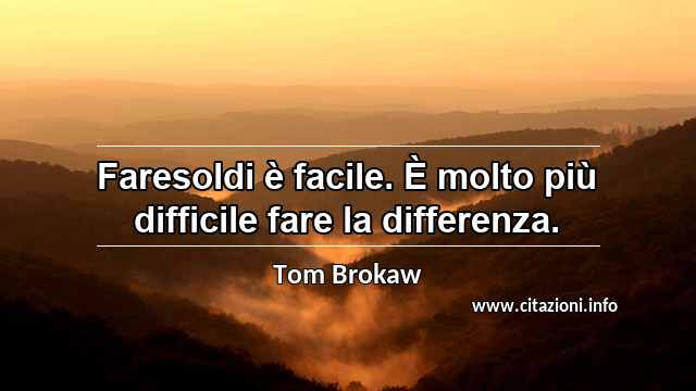 “Faresoldi è facile. È molto più difficile fare la differenza.”