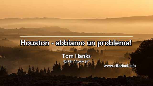 “Houston - abbiamo un problema!”