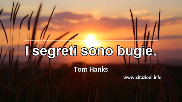 “I segreti sono bugie.”