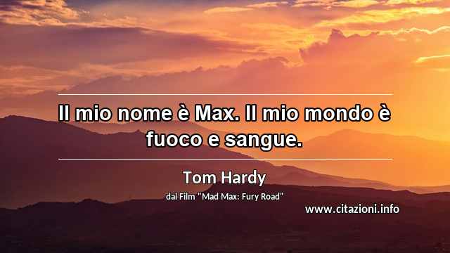 “Il mio nome è Max. Il mio mondo è fuoco e sangue.”