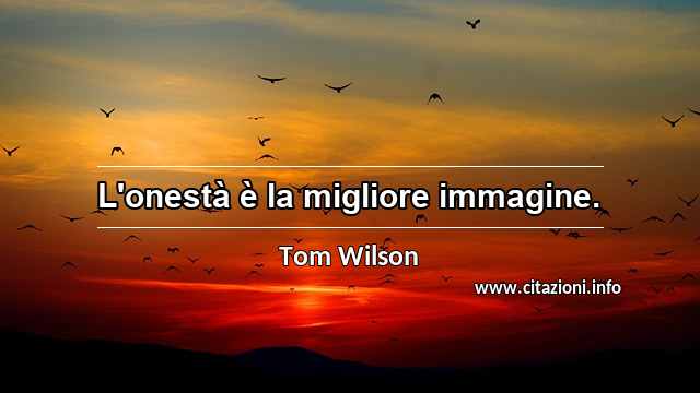 “L'onestà è la migliore immagine.”
