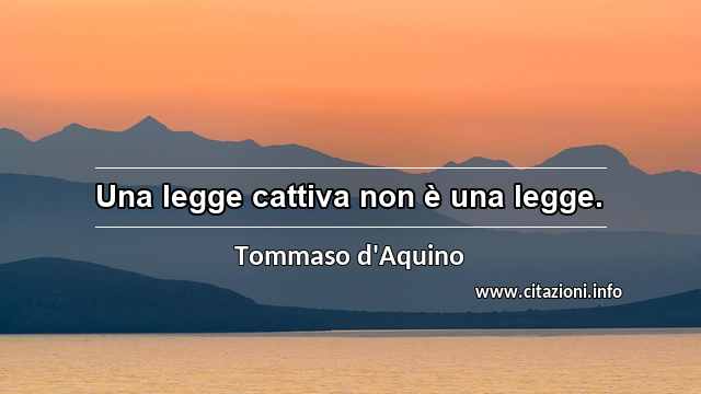 “Una legge cattiva non è una legge.”