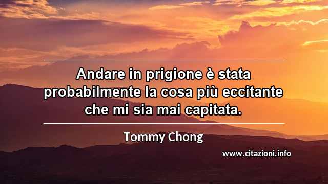 “Andare in prigione è stata probabilmente la cosa più eccitante che mi sia mai capitata.”