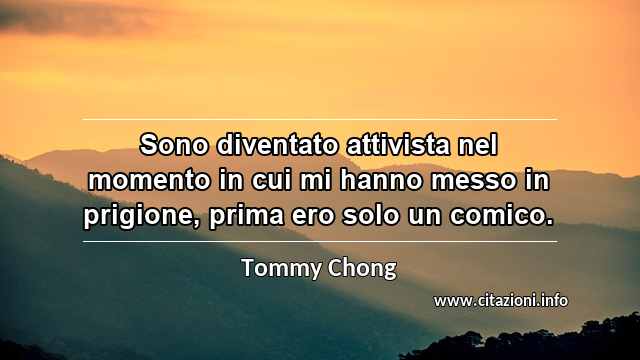 “Sono diventato attivista nel momento in cui mi hanno messo in prigione, prima ero solo un comico. ”