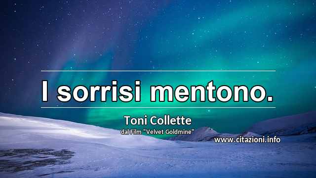 “I sorrisi mentono.”