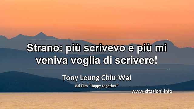 “Strano: più scrivevo e più mi veniva voglia di scrivere!”
