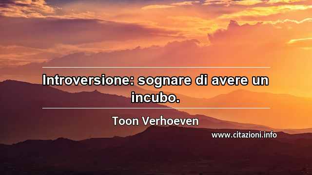 “Introversione: sognare di avere un incubo.”