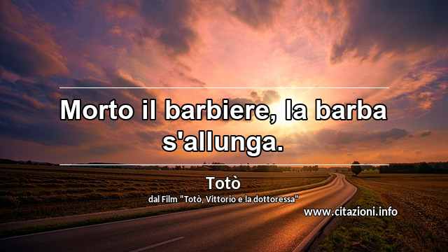 “Morto il barbiere, la barba s'allunga.”